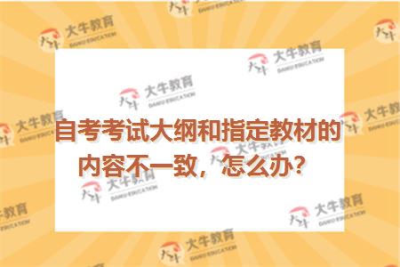 自考考试大纲和指定教材的内容不一致，怎么办？