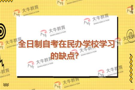 全日制自考在民办学校学习的缺点？