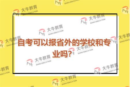 自考可以报省外的学校和专业吗？