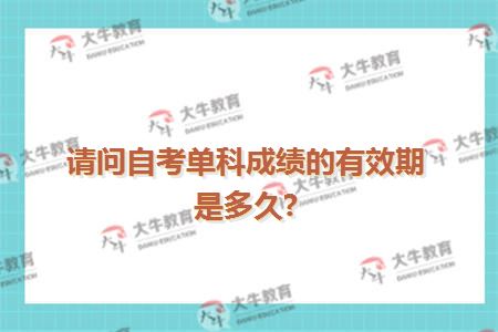 请问自考单科成绩的有效期是多久?