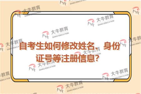 自考生如何修改姓名、身份证号等注册信息？