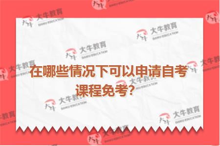 在哪些情况下可以申请自考课程免考？