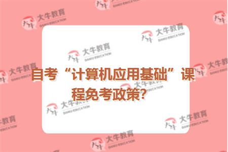 自考“计算机应用基础”课程免考政策？