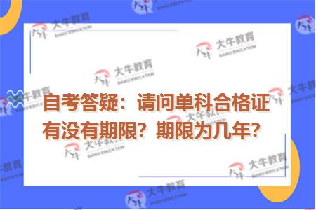 自考答疑：请问单科合格证有没有期限？期限为几年？