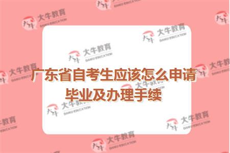 广东省自考生应该怎么申请毕业及办理手续