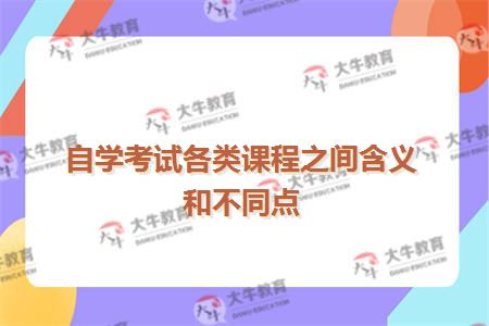自学考试各类课程之间含义和不同点