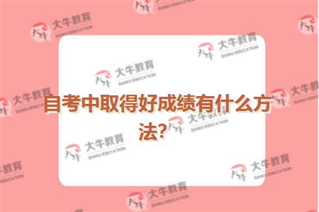 自考中取得好成绩有什么方法？