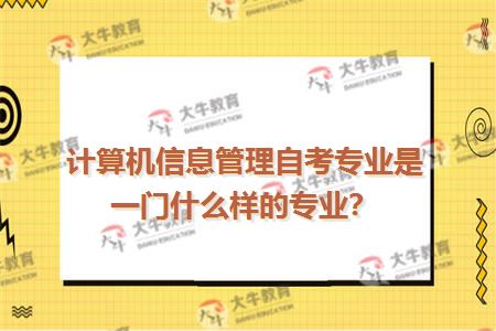 计算机信息管理自考专业是一门什么样的专业？