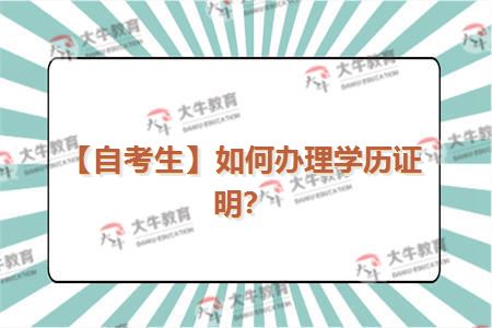 【自考生】如何办理学历证明？