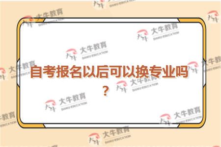 自考报名以后可以换专业吗？
